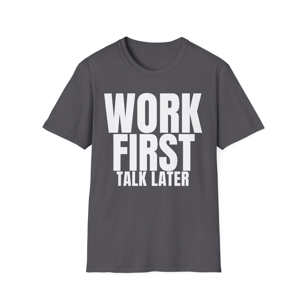 WORK FIRST TALK LATER T-SHIRT