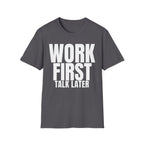WORK FIRST TALK LATER T-SHIRT