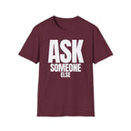 ASK SOMEONE ELSE T-SHIRT