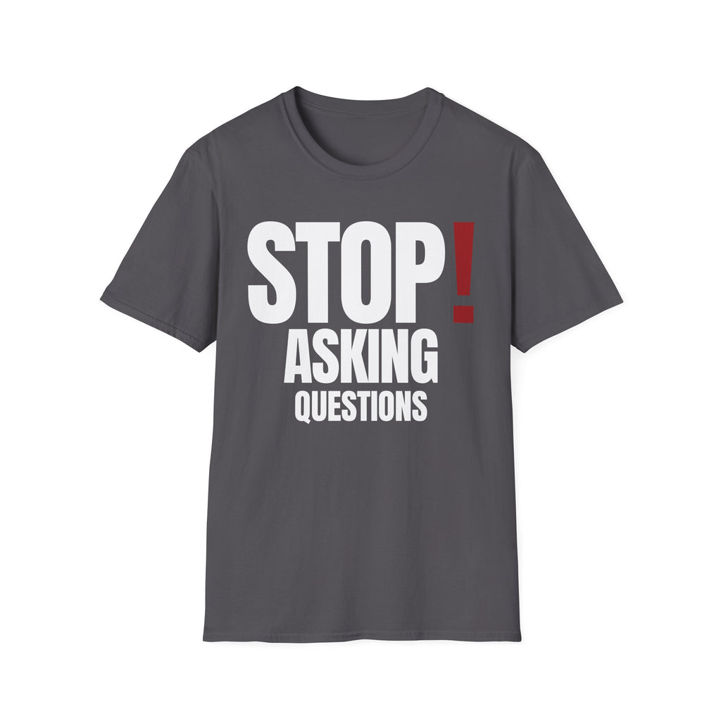 STOP! ASKING QUESTIONS T-SHIRT