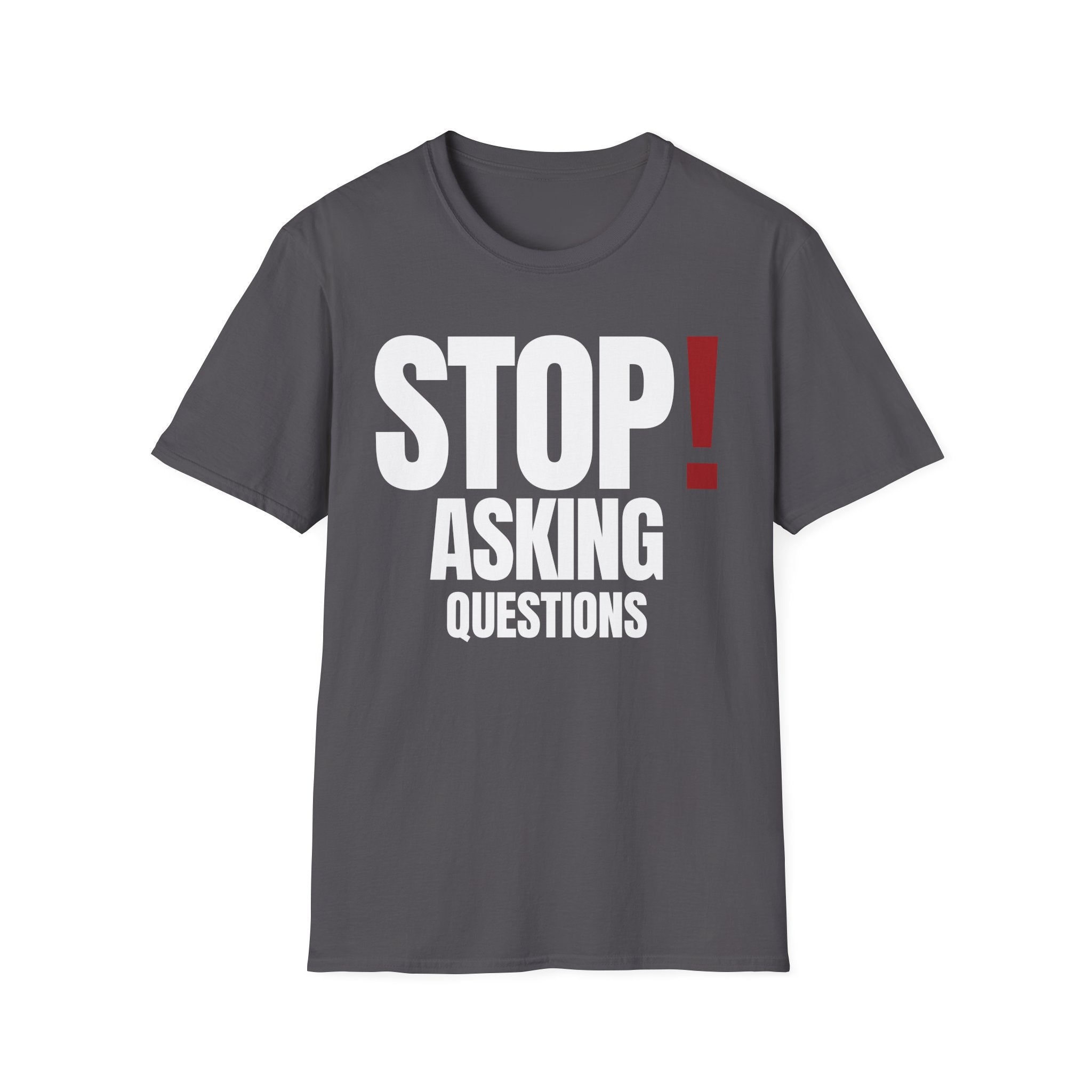 STOP! ASKING QUESTIONS T-SHIRT