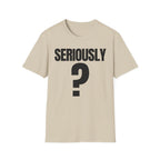SERIOUSLY? T-SHIRT