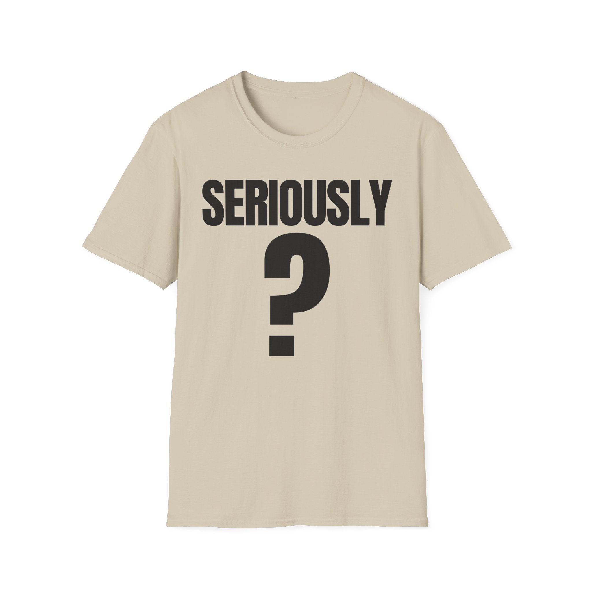 SERIOUSLY? T-SHIRT