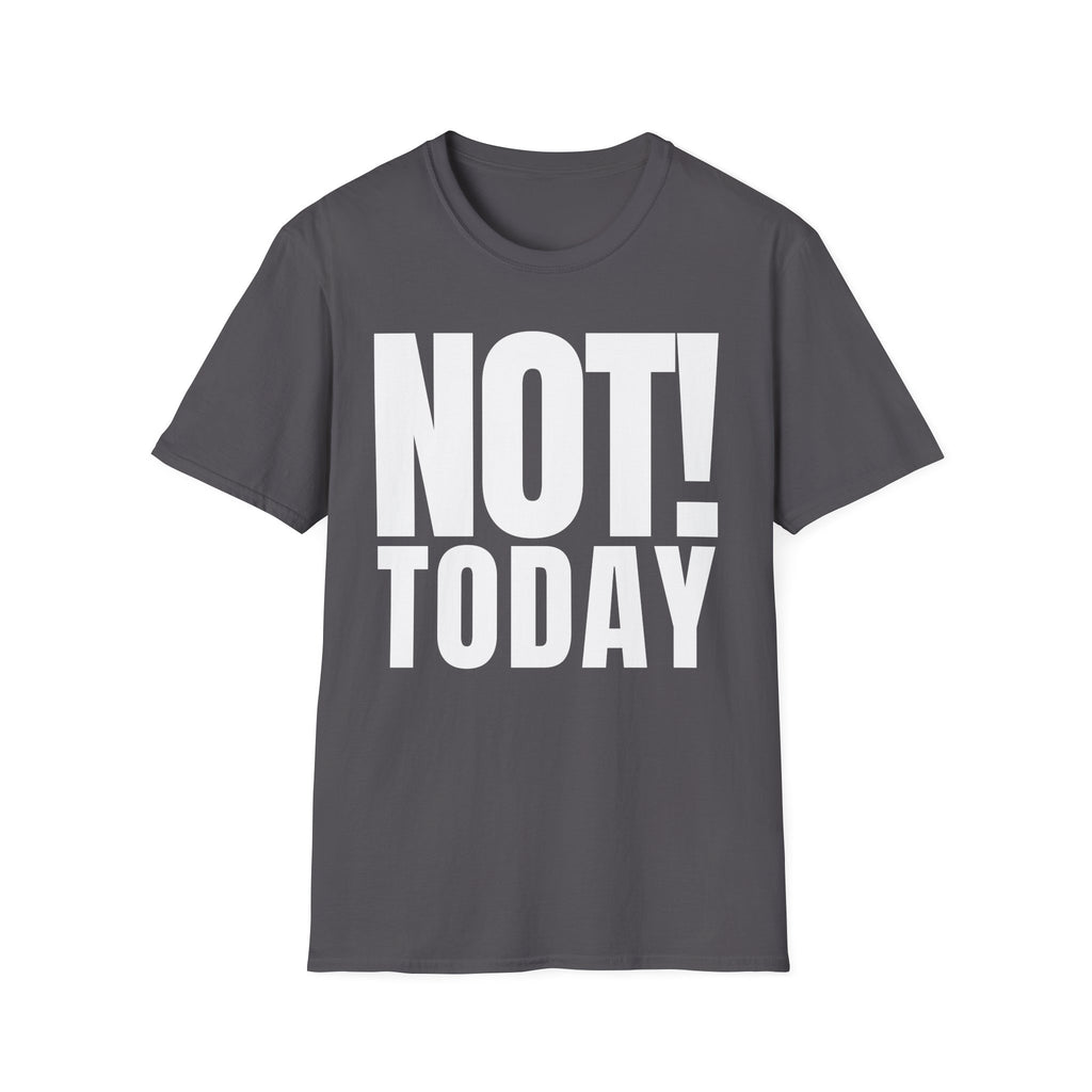 NOT TODAY T-SHIRT
