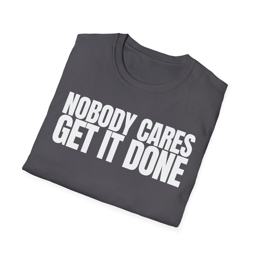 NOBODY CARES GET IT DONE T-SHIRT