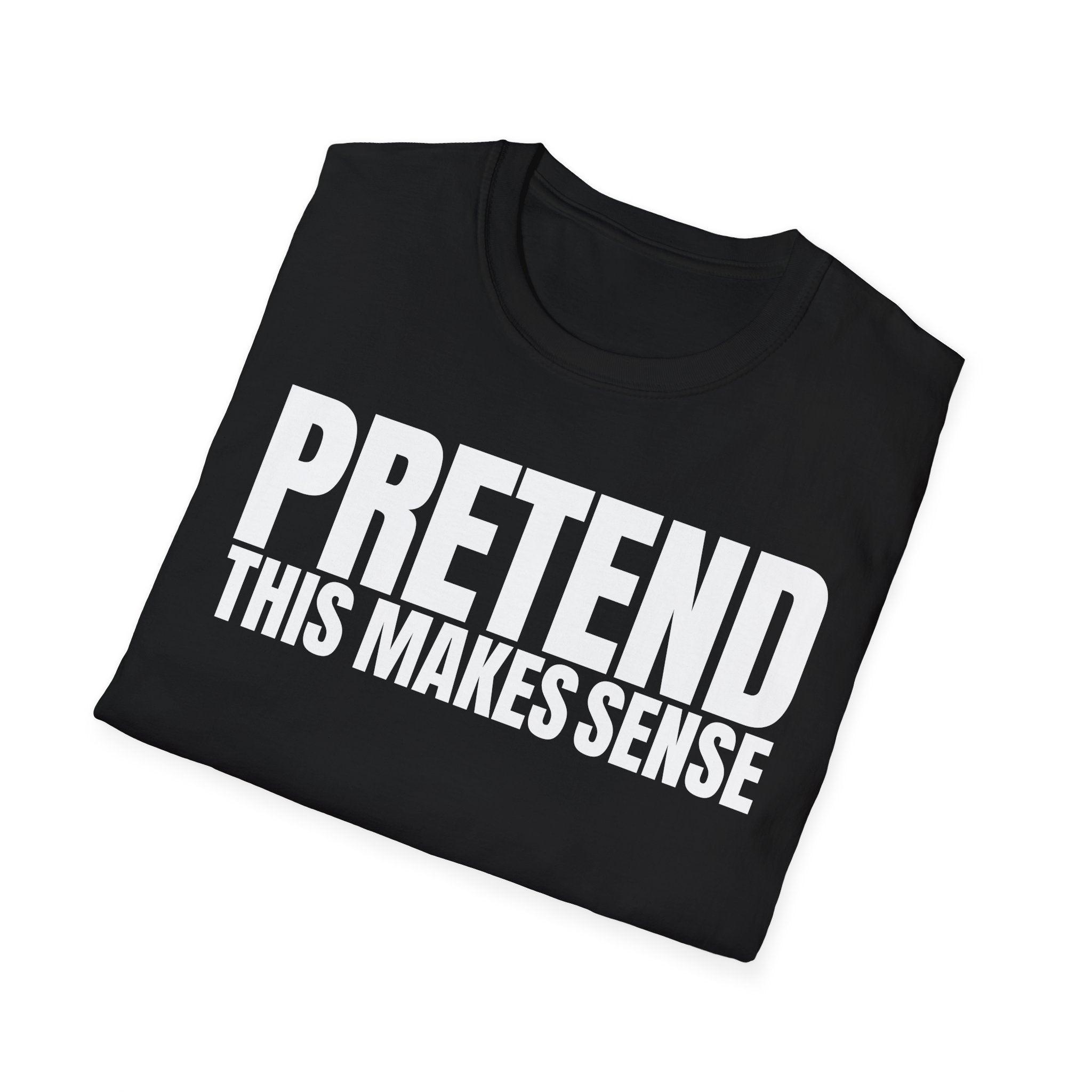 PRETEND THIS MAKES SENSE T-SHIRT