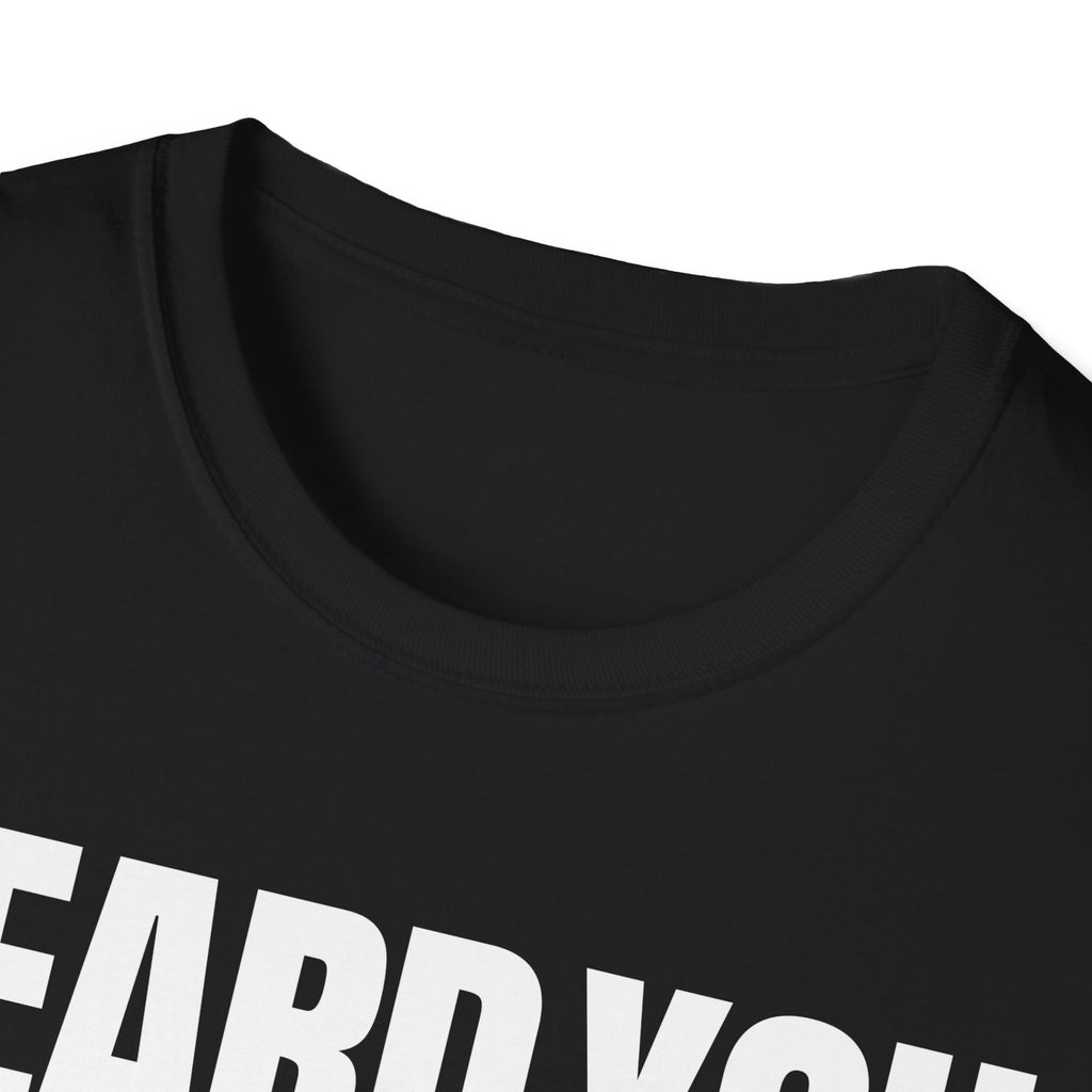 HEARD YOU NOT T-SHIRT