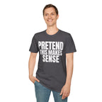 PRETEND THIS MAKES SENSE T-SHIRT