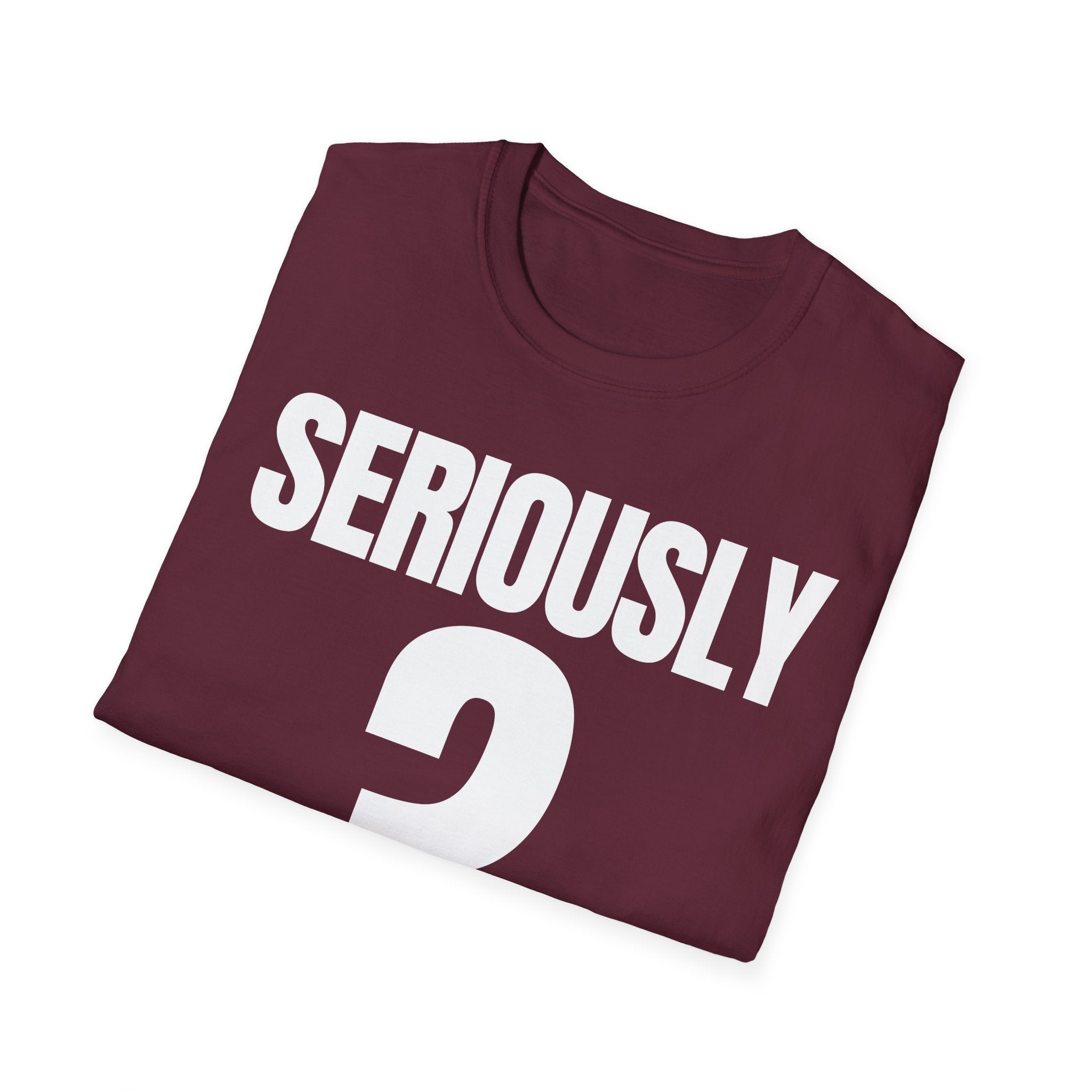 SERIOUSLY? T-SHIRT