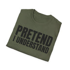 PRETEND I UNDERSTAND T-SHIRT