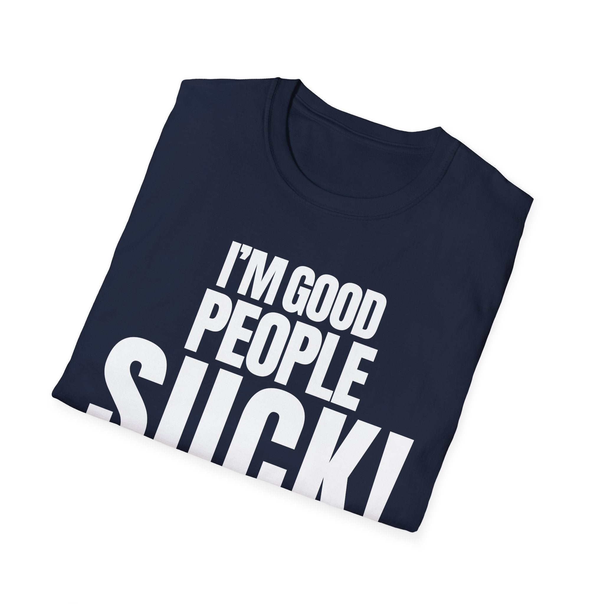 I'M GOOD PEOPLE SUCK! T-SHIRT