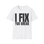 I FIX YOU BREAK T-SHIRT