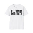 I'LL START EVENTUALLY T-SHIRT