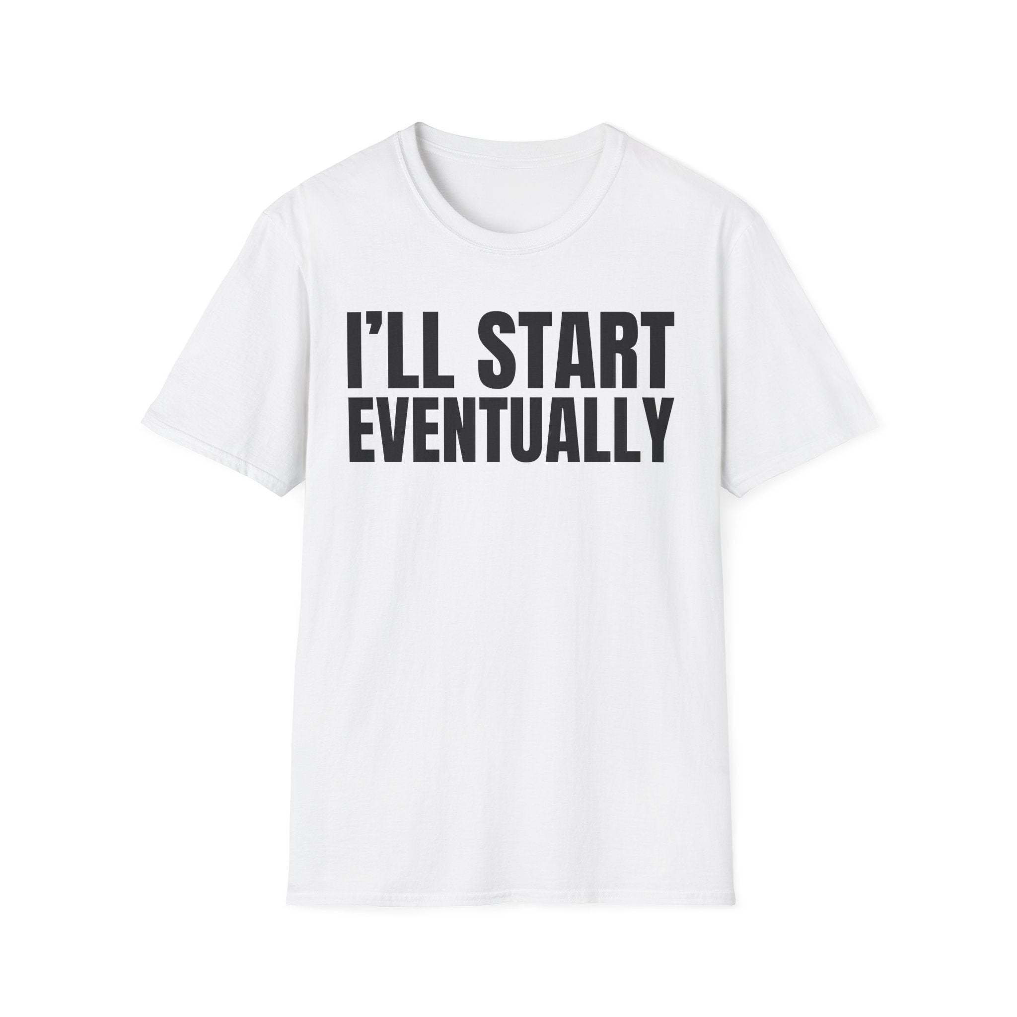 I'LL START EVENTUALLY T-SHIRT