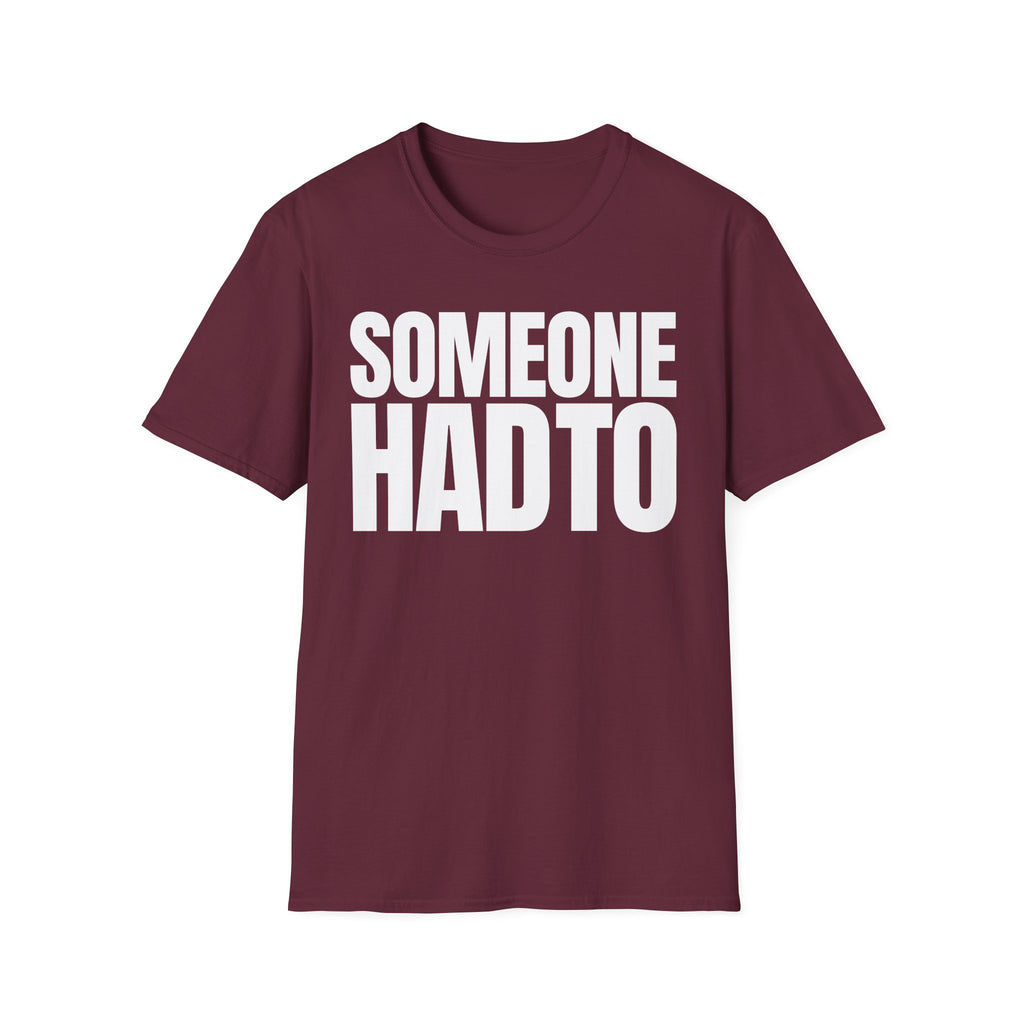 SOMEONE HAD TO T-SHIRT