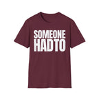 SOMEONE HAD TO T-SHIRT