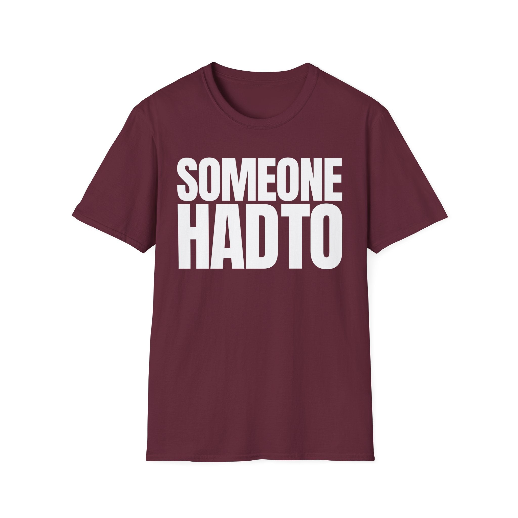 SOMEONE HAD TO T-SHIRT