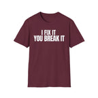 I FIX IT YOU BREAK IT 2 T-SHIRT