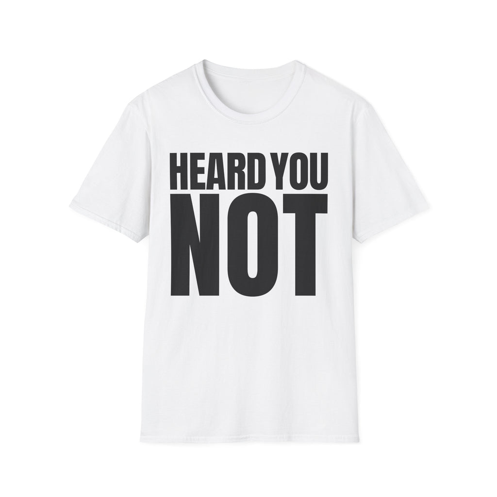 HEARD YOU NOT T-SHIRT