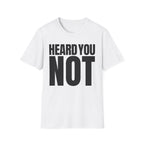 HEARD YOU NOT T-SHIRT