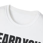 HEARD YOU NOT T-SHIRT