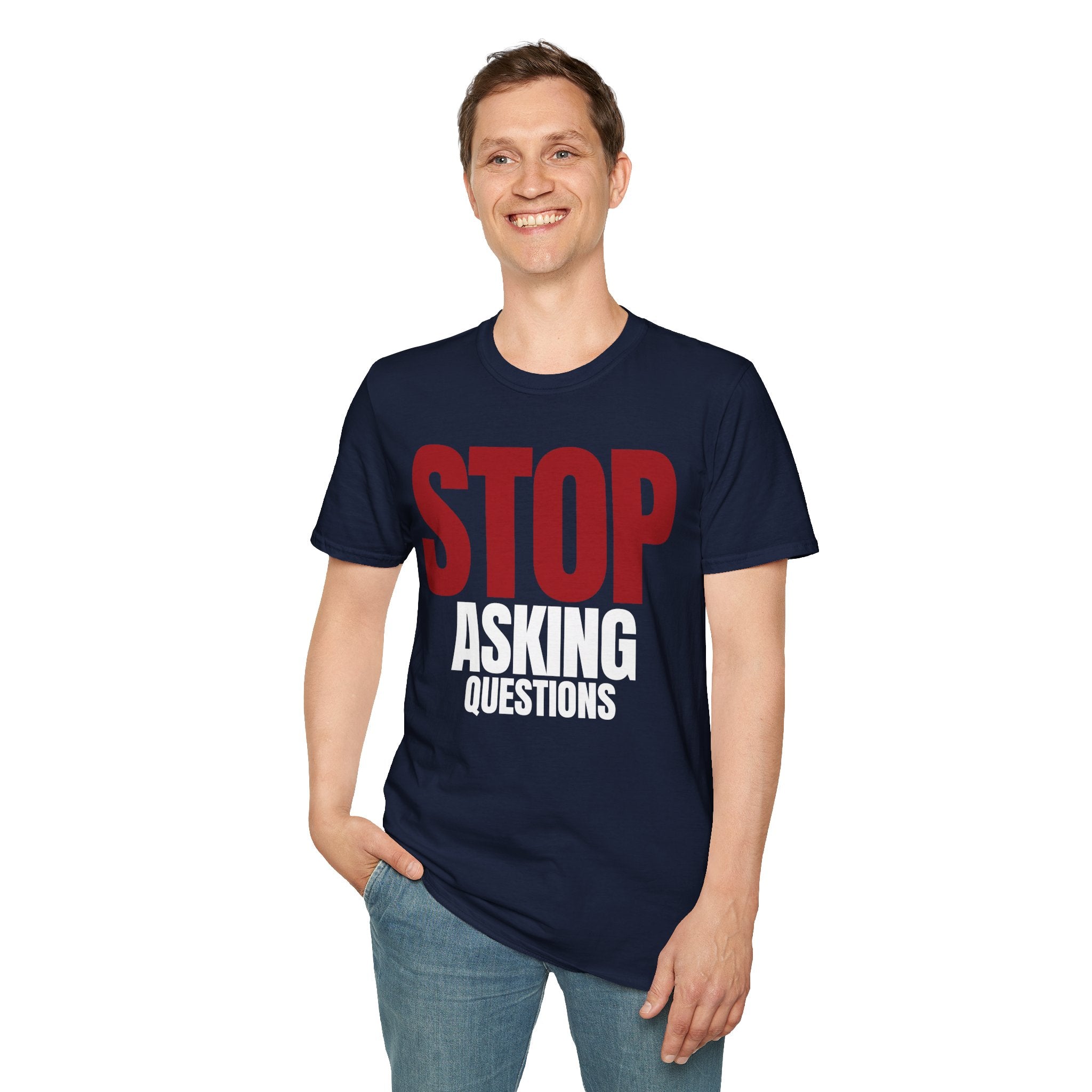 STOP ASKING QUESTIONS T-SHIRT