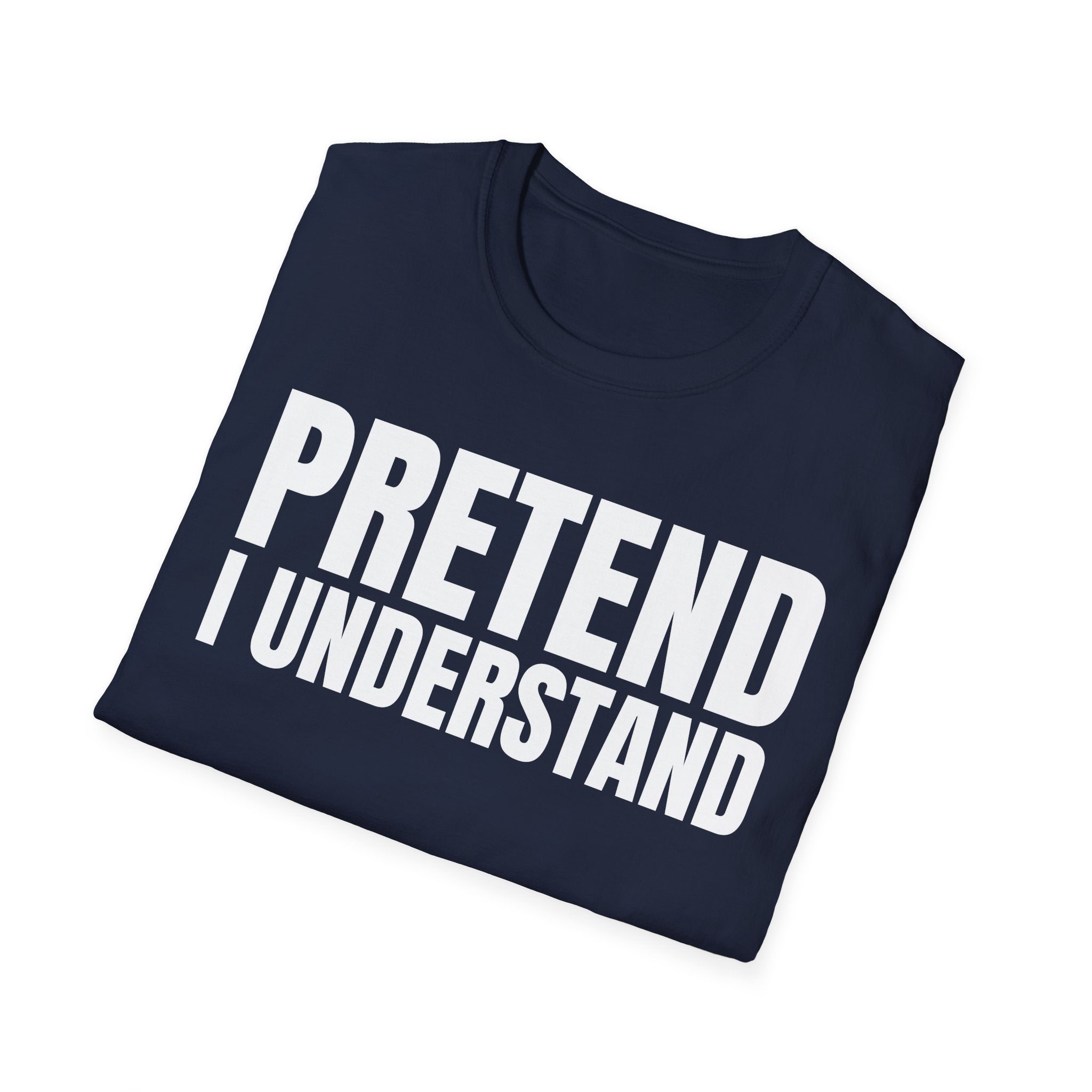 PRETEND I UNDERSTAND T-SHIRT