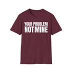 YOUR PROBLEM NOT MINE T-SHIRT