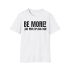 BE MORE! LIKEMULTIPLICATION T-SHIRT