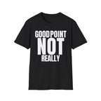 GOOD POINT NOT REALLY T-SHIRT