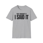 YOU THOUGHT IT I SAID IT T-SHIRT
