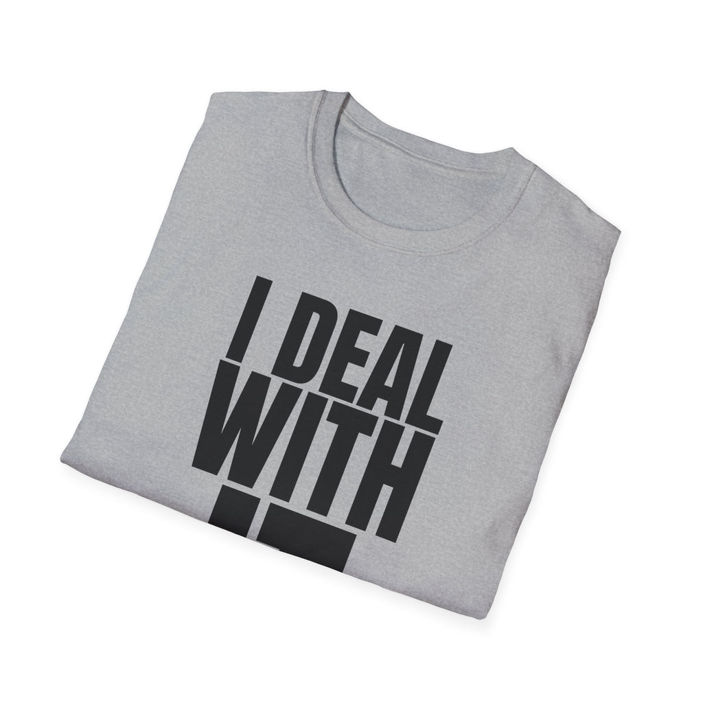 I DEAL WITH IT T-SHIRT