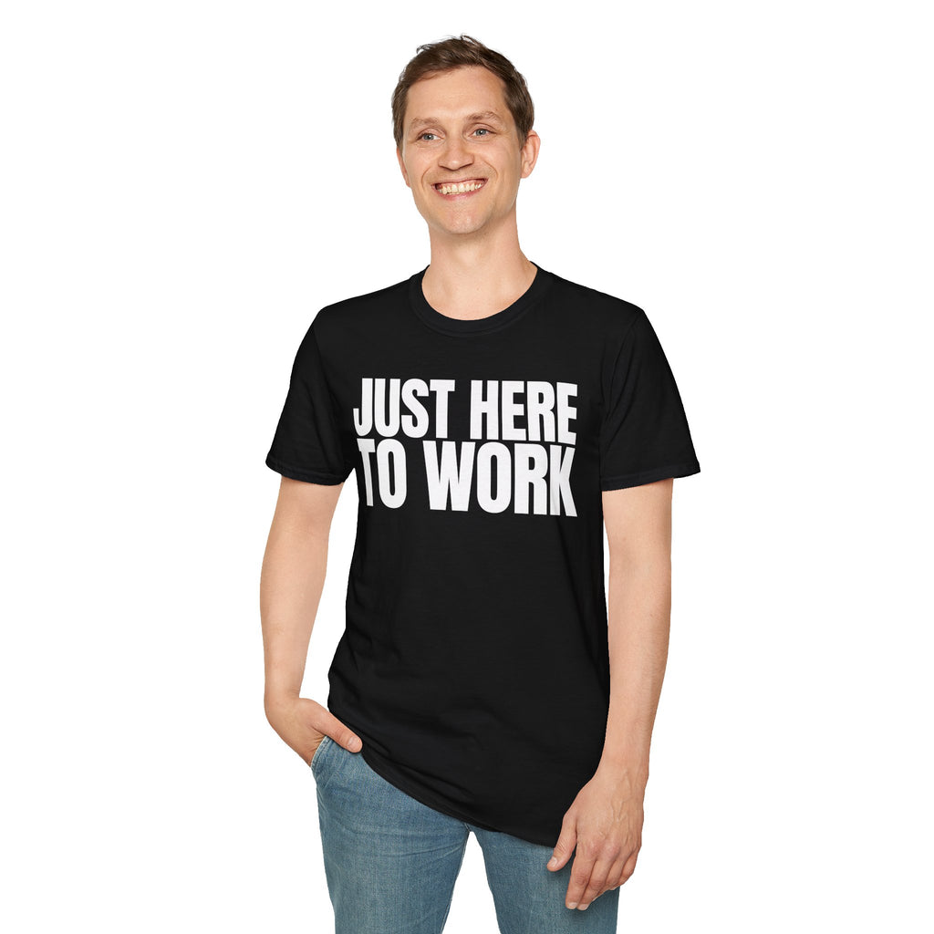 JUST HERE TO WORK T-SHIRT