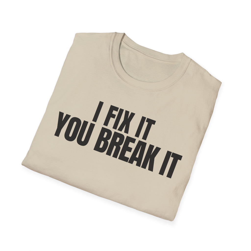 I FIX IT YOU BREAK IT 2 T-SHIRT
