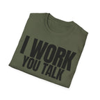 I WORK YOU TALK T-SHIRT