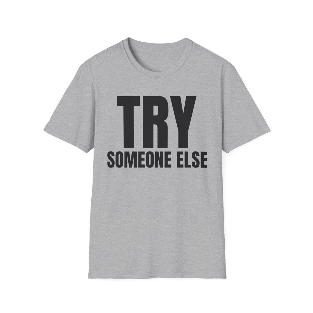 TRY SOMEONE ELSE T-SHIRT