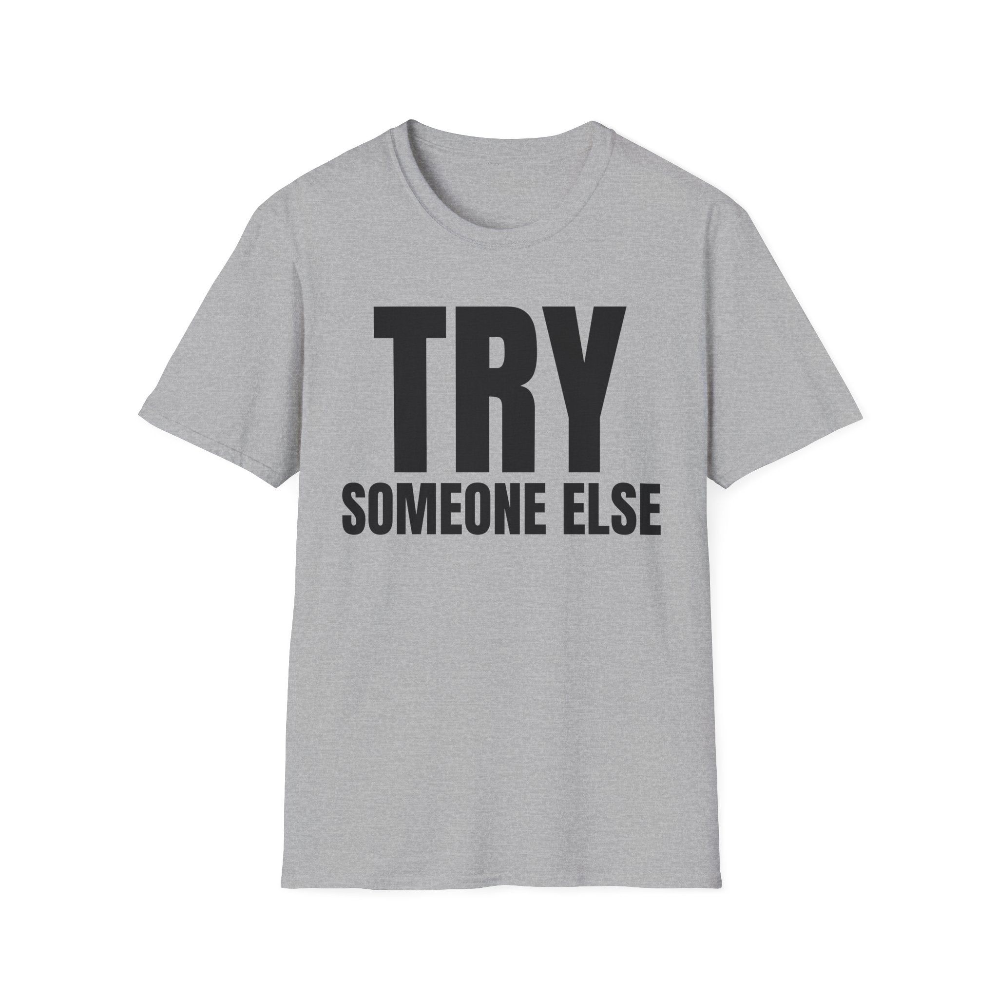 TRY SOMEONE ELSE T-SHIRT