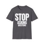 STOP ASKING QUESTIONS T-SHIRT
