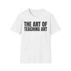THE ART OF TEACHING ART T-SHIRT
