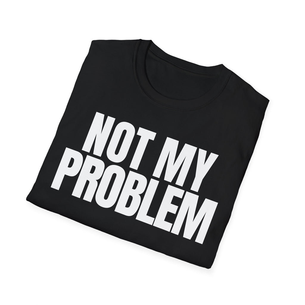 NOT MY PROBLEM 2 T-SHIRT