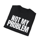 NOT MY PROBLEM 2 T-SHIRT
