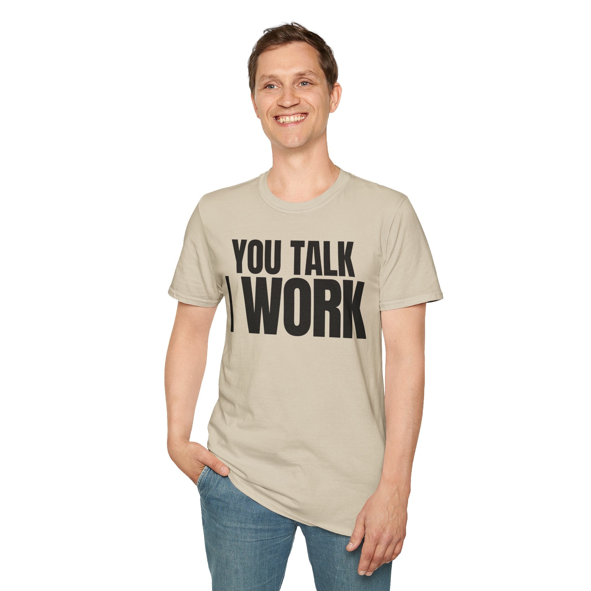 YOU TALK I WORK T-SHIRT