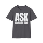 ASK SOMEONE ELSE T-SHIRT