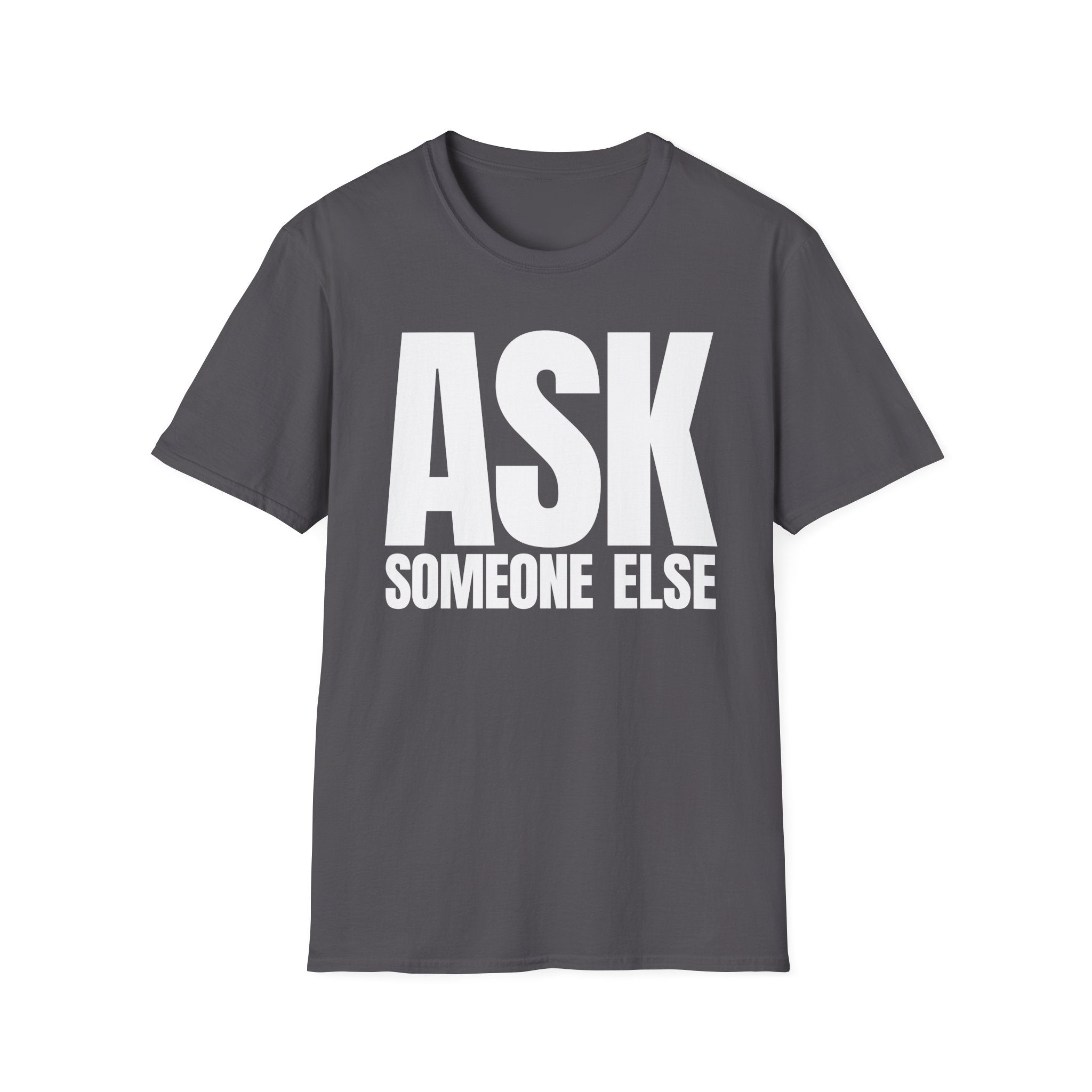 ASK SOMEONE ELSE T-SHIRT