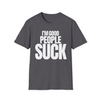 I'M GOOD PEOPLE SUCK T-SHIRT