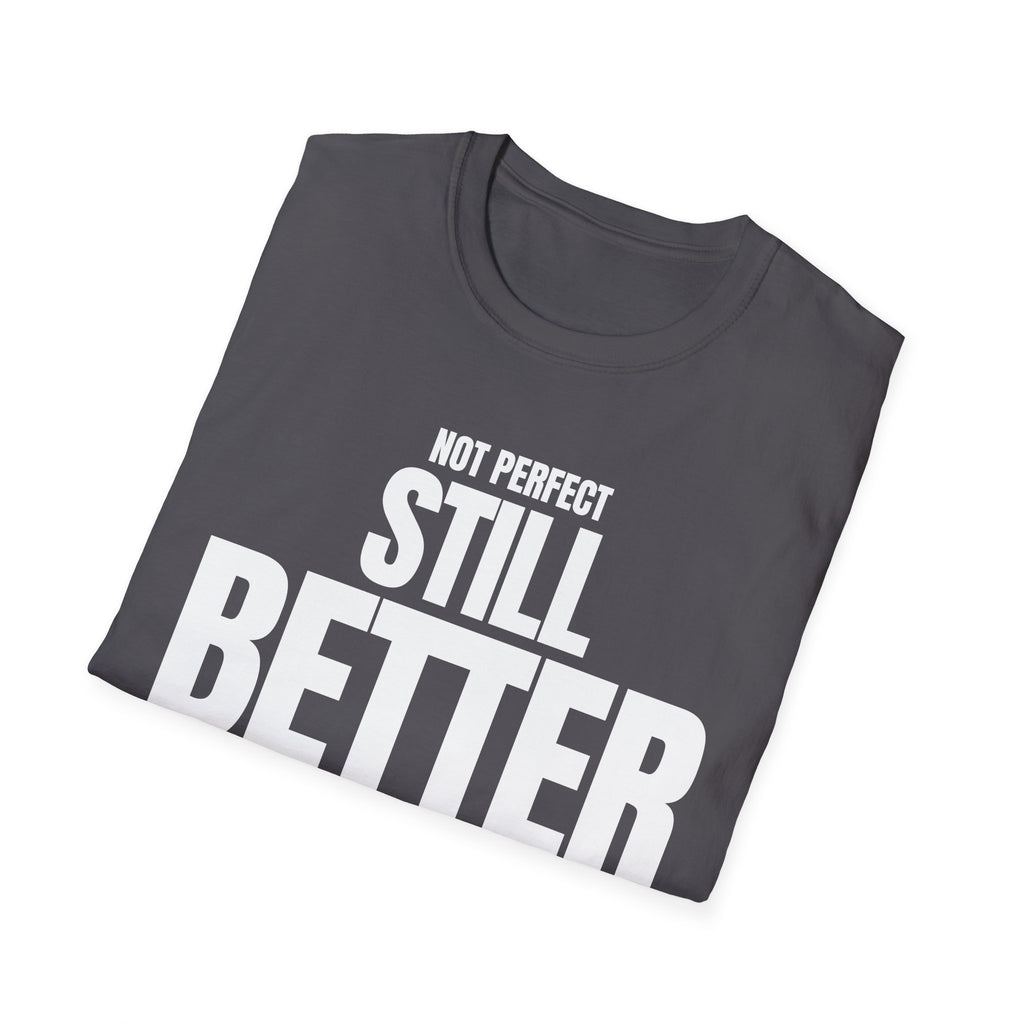 NOT PERFECT STILL BETTER T-SHIRT