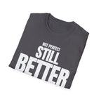 NOT PERFECT STILL BETTER T-SHIRT