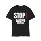 STOP! ASKING QUESTIONS T-SHIRT