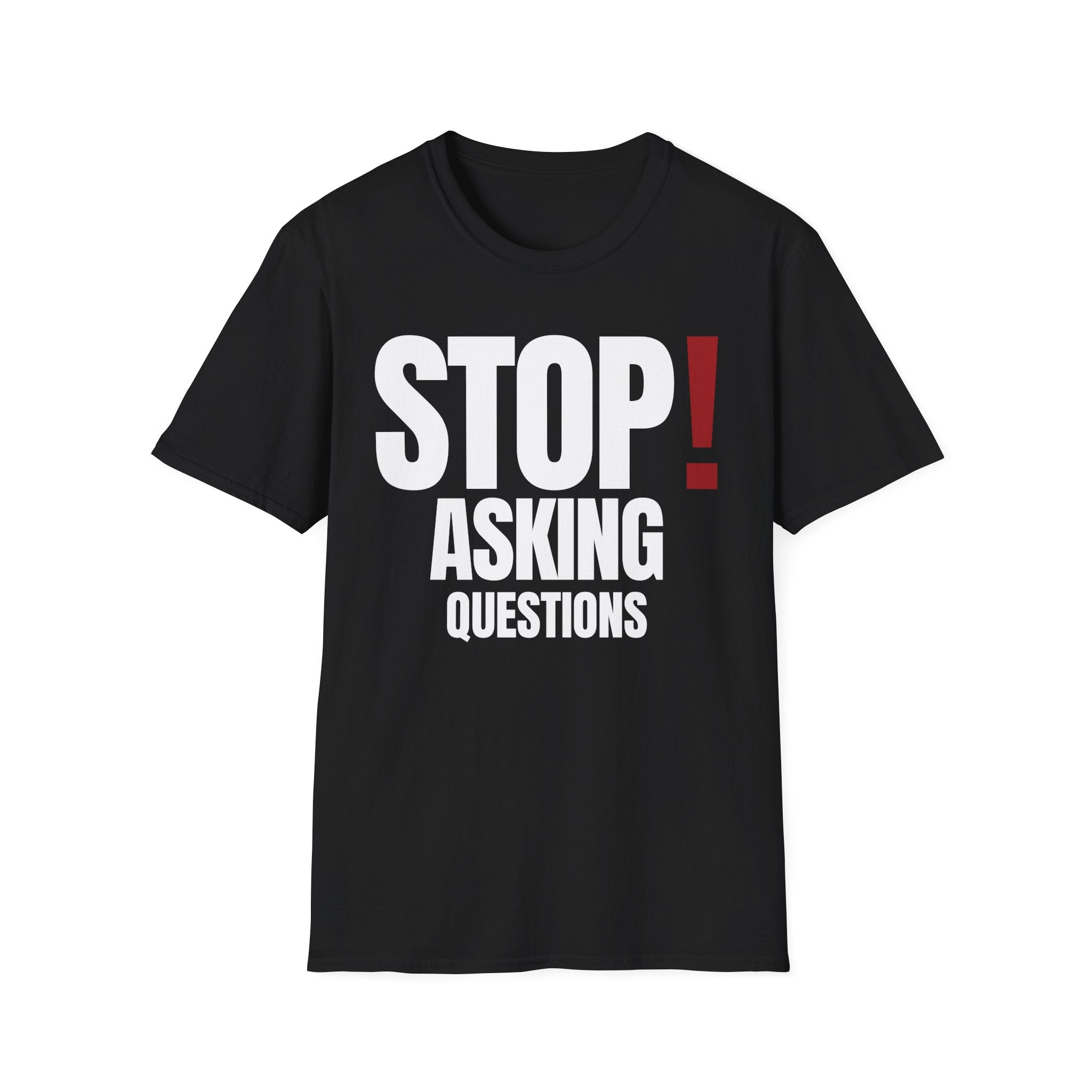 STOP! ASKING QUESTIONS T-SHIRT