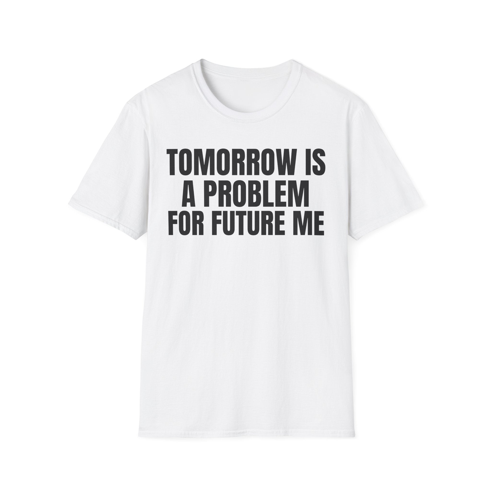 TOMORROW IS A PROBLEM FOR FUTURE ME